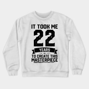 It Took Me 22 Years To Create This Masterpiece 22nd Birthday Crewneck Sweatshirt